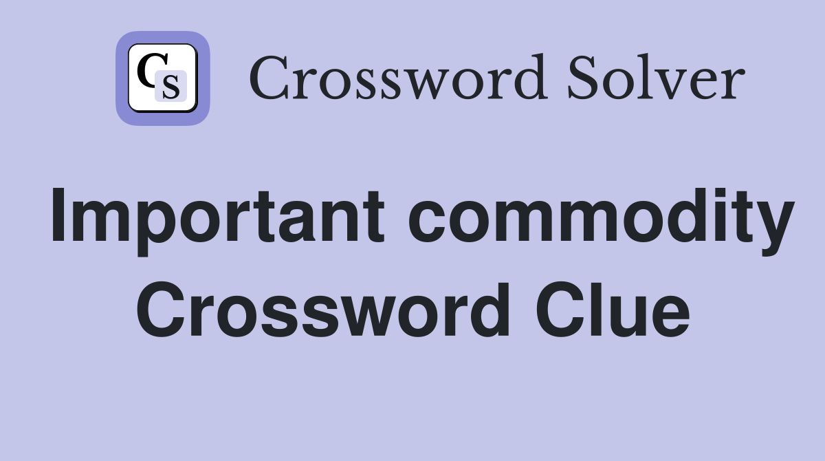 Important commodity Crossword Clue