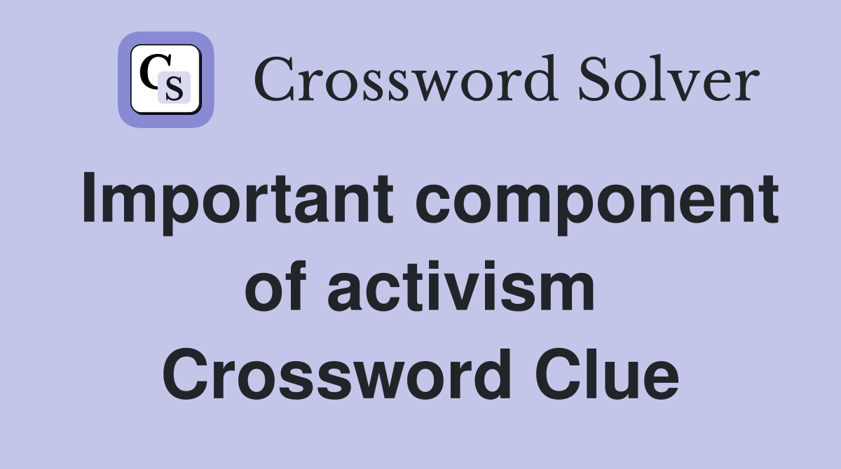 Important component of activism Crossword Clue