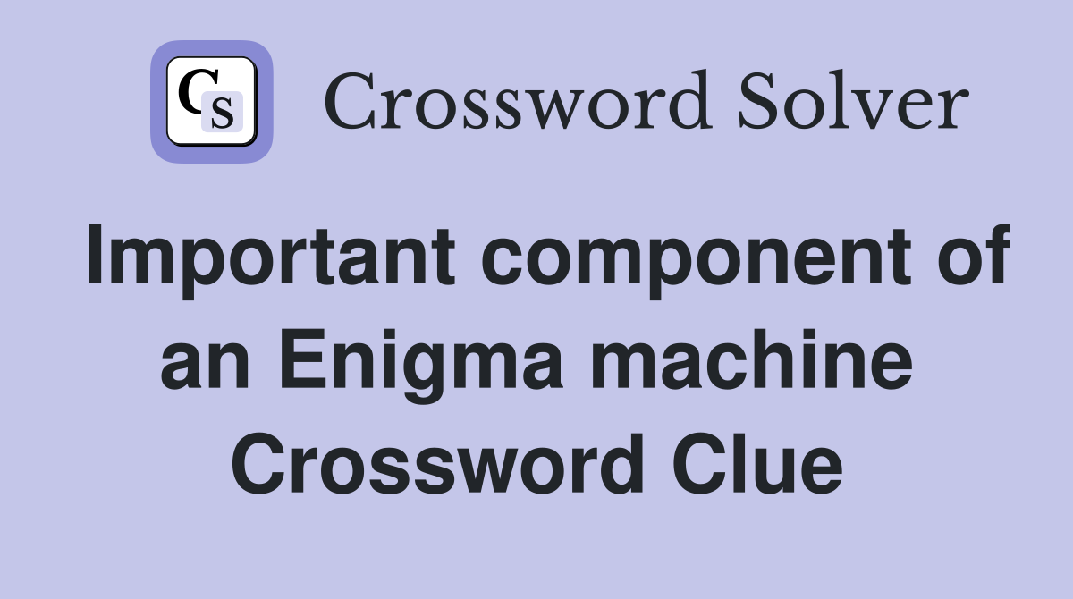 Important component of an Enigma machine Crossword Clue