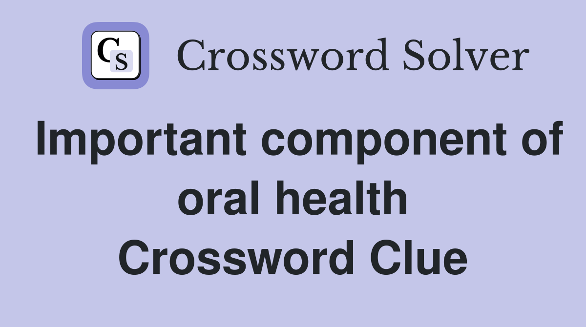 Important component of oral health Crossword Clue