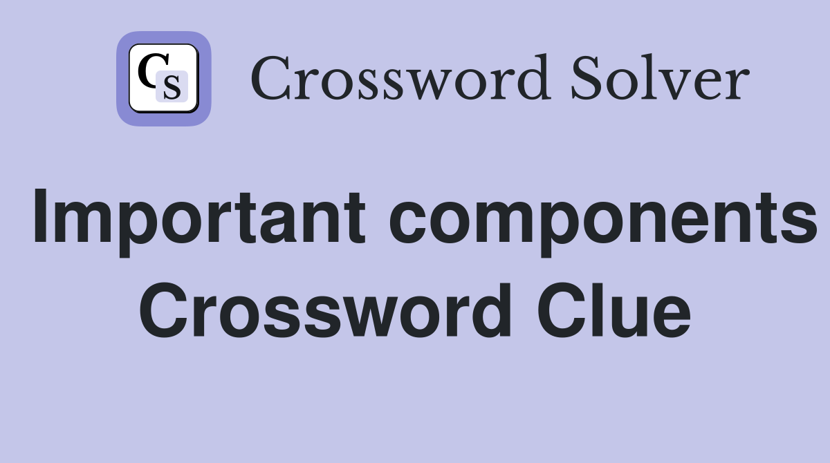 Important components Crossword Clue