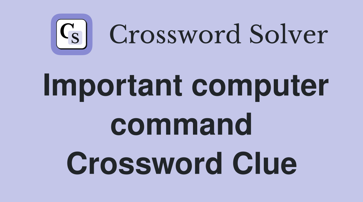 Important computer command Crossword Clue