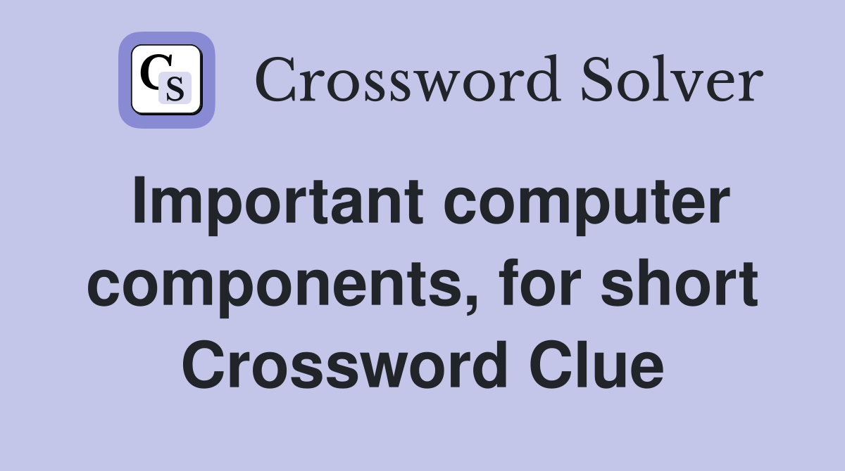 Important computer components, for short Crossword Clue