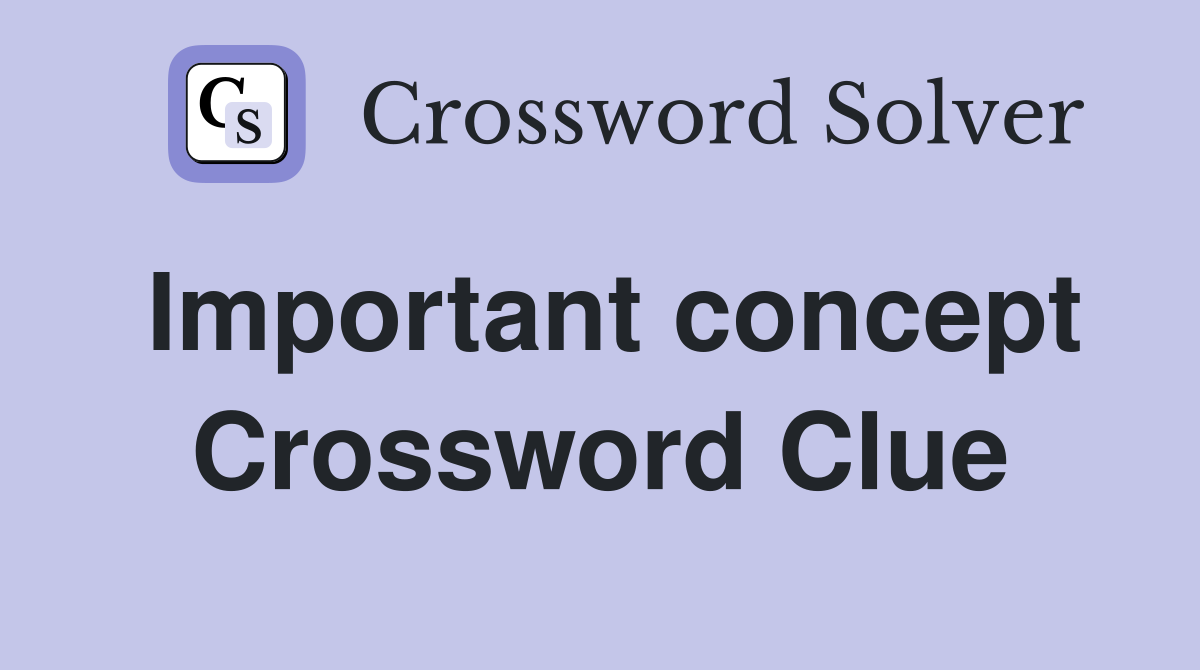 Important concept Crossword Clue