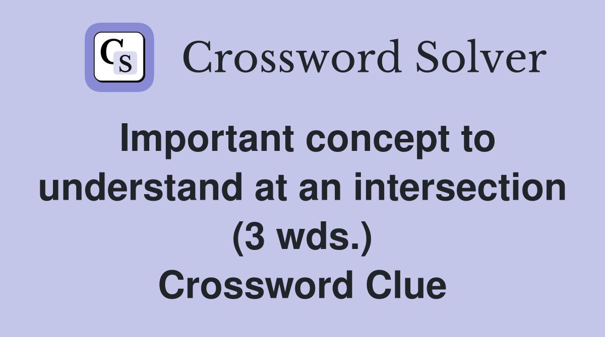 Important concept to understand at an intersection (3 wds.) Crossword Clue