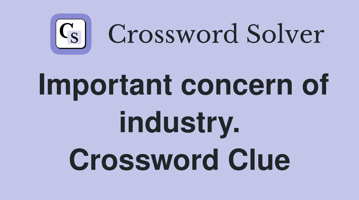 Important concern of industry. Crossword Clue