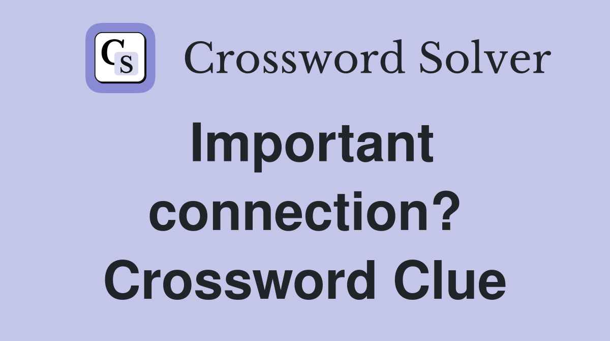 Important connection? Crossword Clue