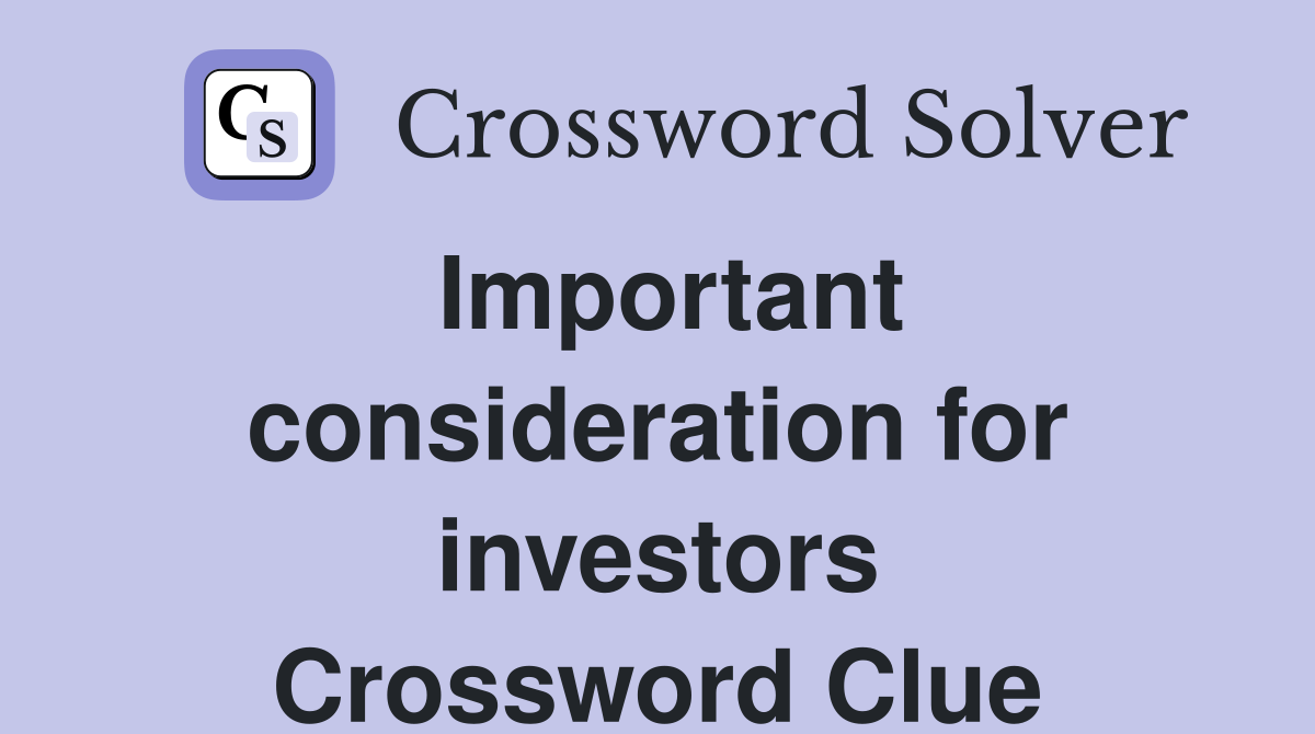 Important consideration for investors Crossword Clue