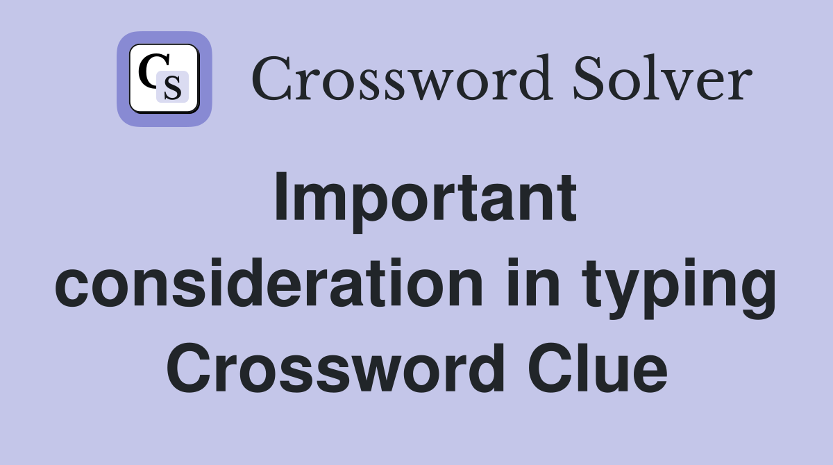 Important consideration in typing Crossword Clue