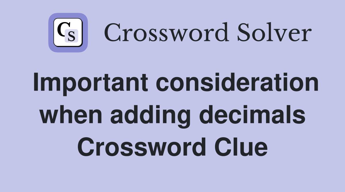 Important consideration when adding decimals Crossword Clue