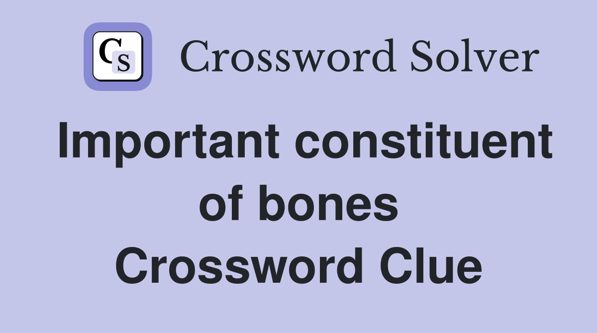 Important constituent of bones Crossword Clue