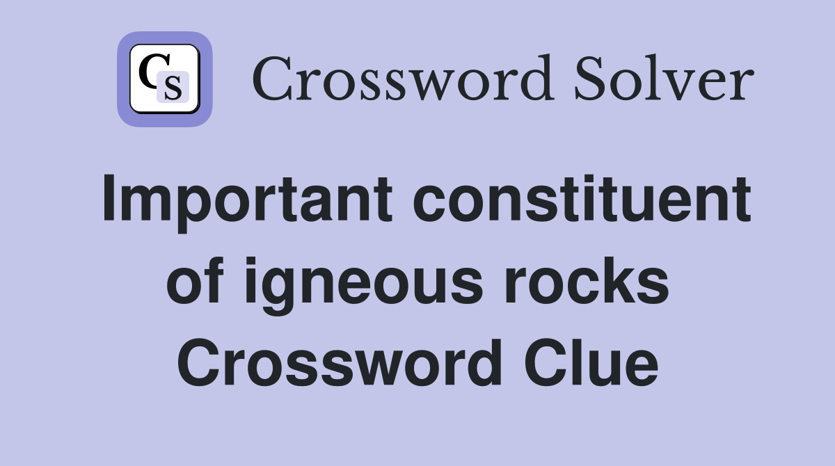 Important constituent of igneous rocks Crossword Clue