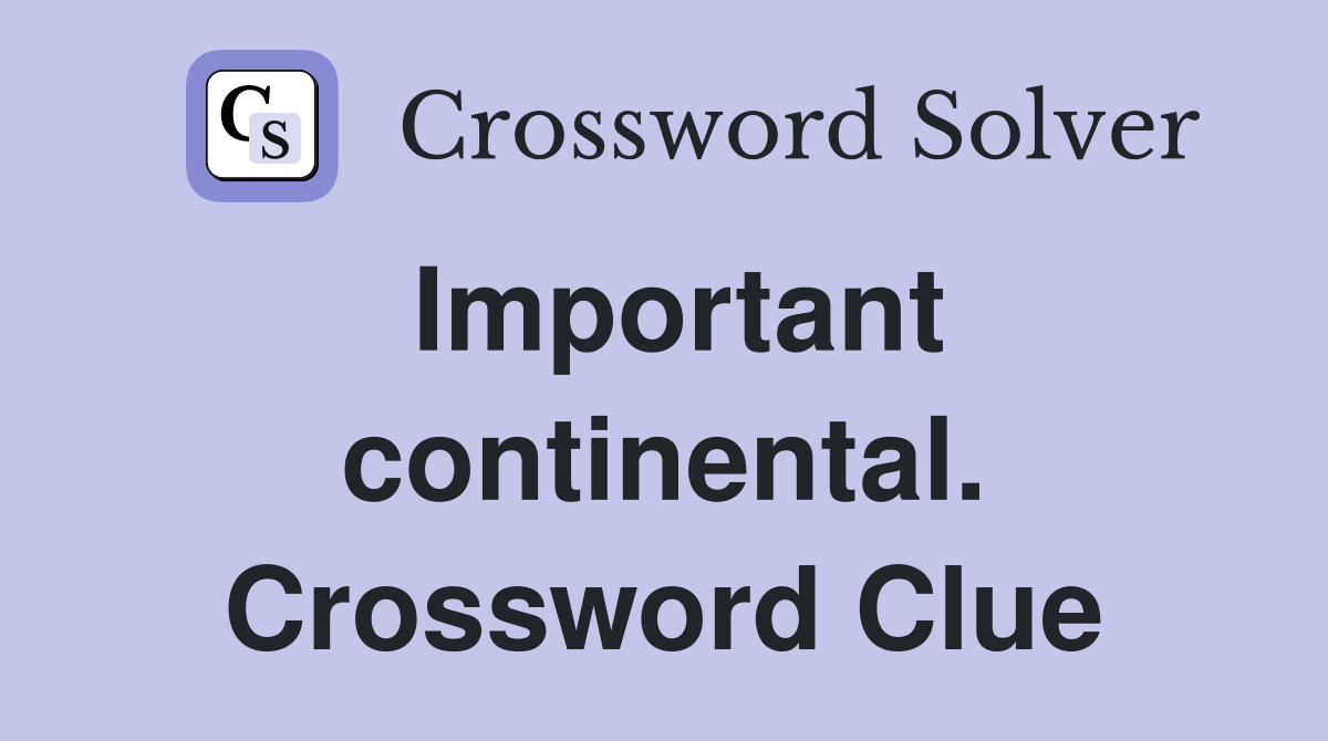 Important continental. Crossword Clue