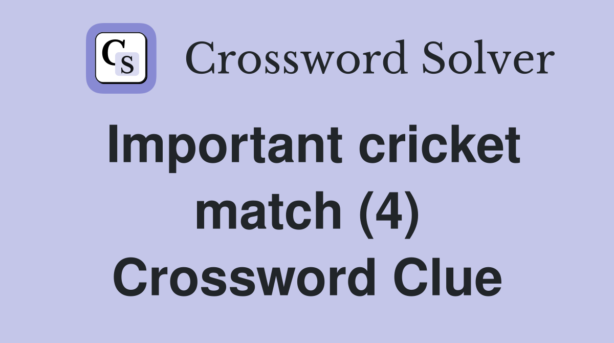 Important cricket match (4) Crossword Clue