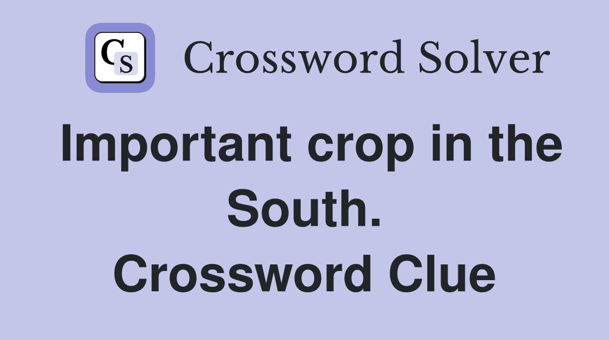 Important crop in the South. Crossword Clue