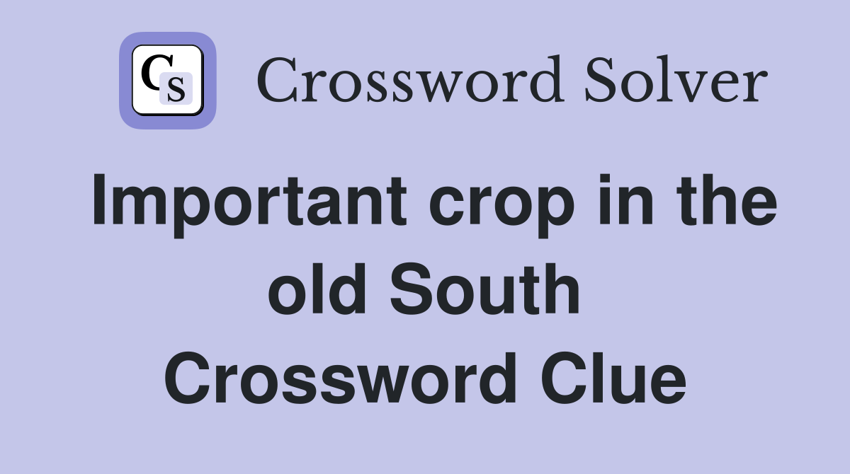 Important crop in the old South Crossword Clue