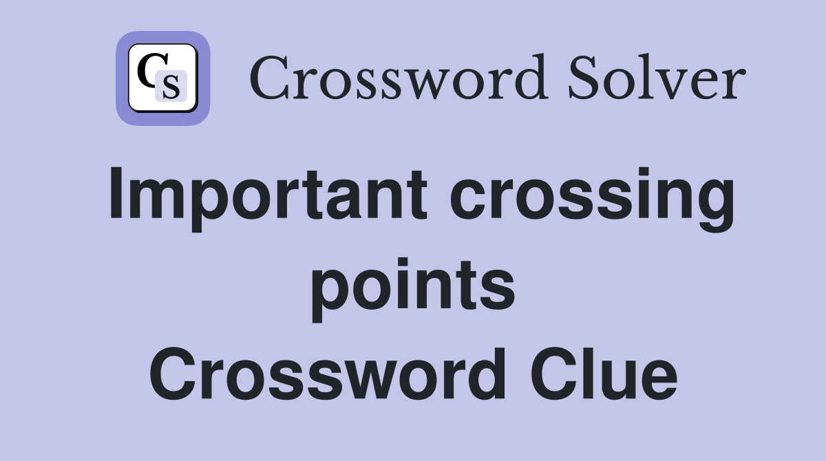 Important crossing points Crossword Clue