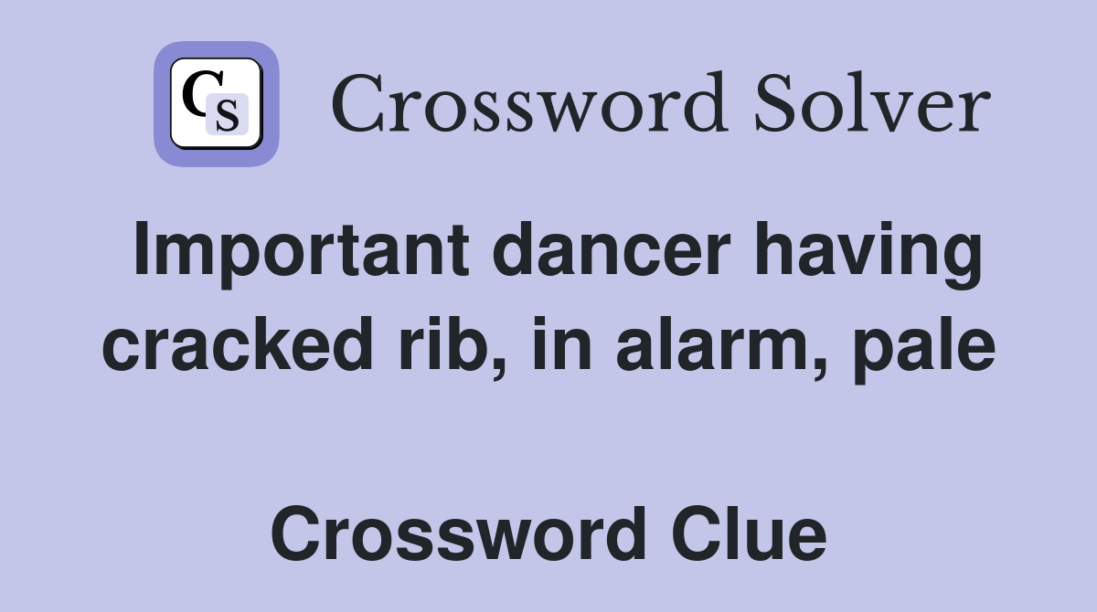 Important dancer having cracked rib, in alarm, pale  Crossword Clue