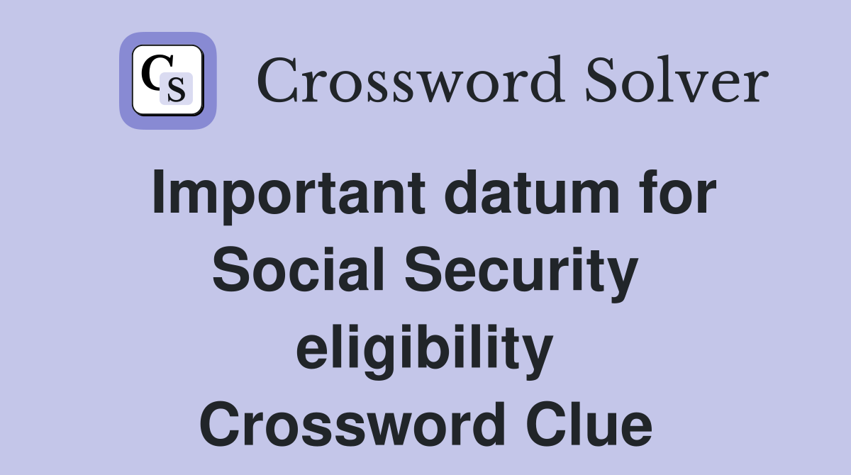 Important datum for Social Security eligibility Crossword Clue