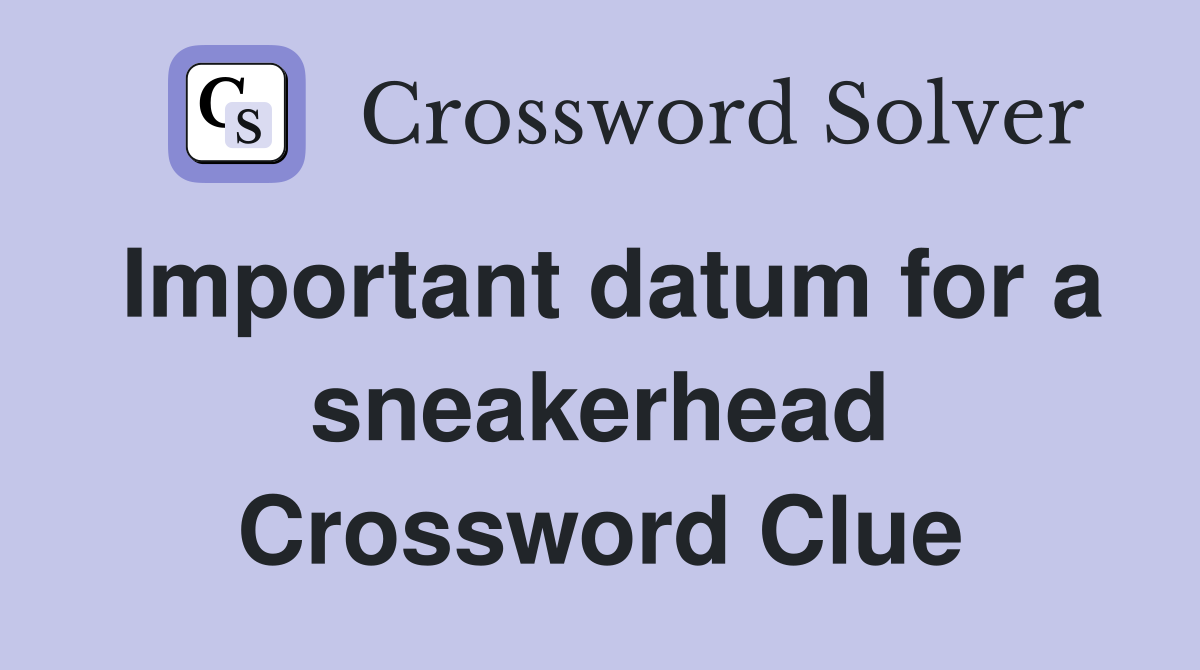 Important datum for a sneakerhead Crossword Clue