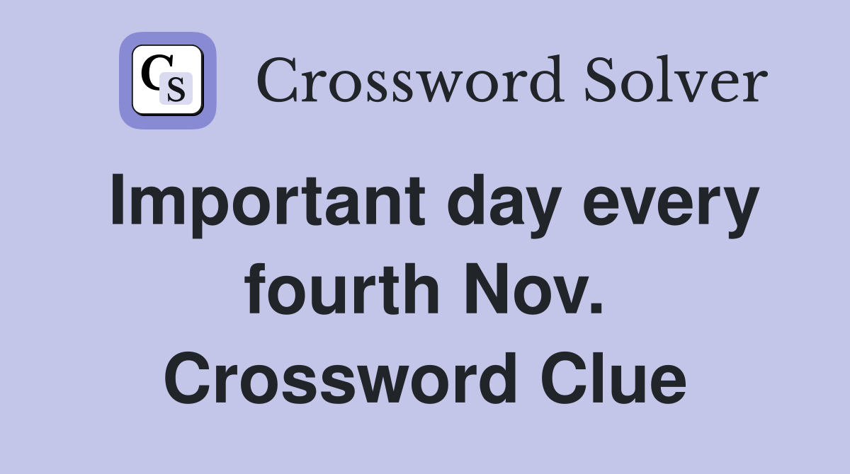 Important day every fourth Nov. Crossword Clue