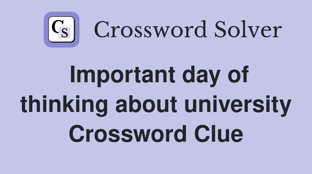 Important day of thinking about university Crossword Clue