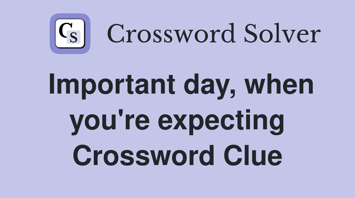 Important day, when you're expecting Crossword Clue