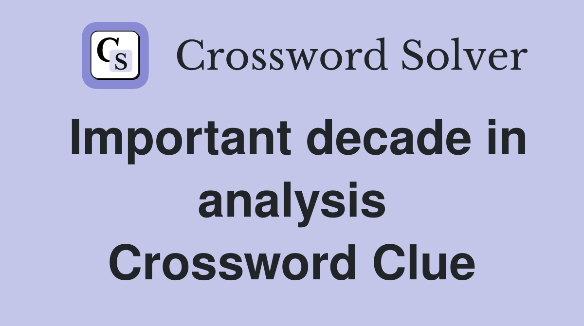 Important decade in analysis Crossword Clue