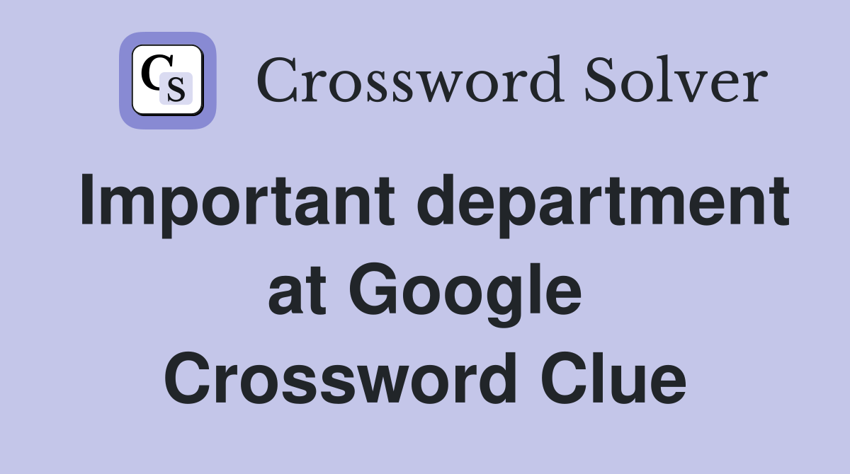 Important department at Google Crossword Clue