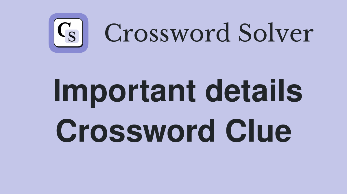 Important details Crossword Clue