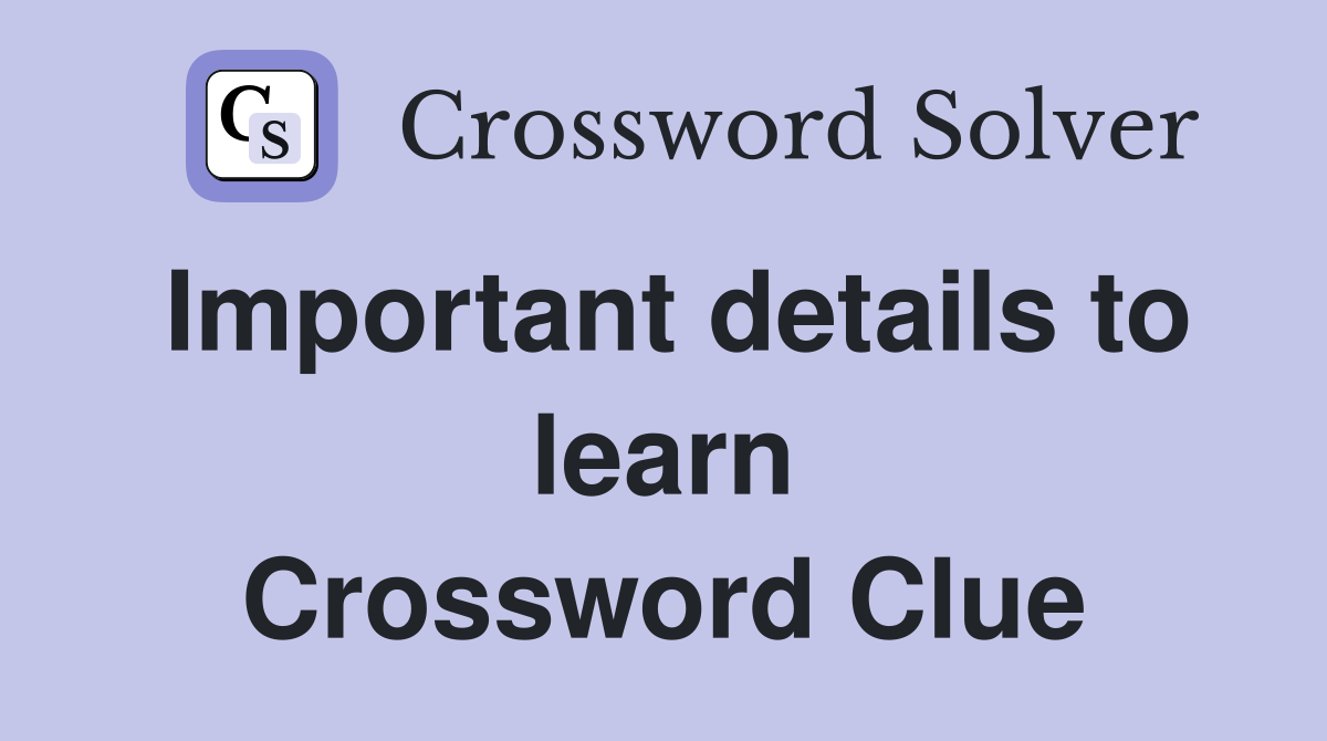 Important details to learn Crossword Clue