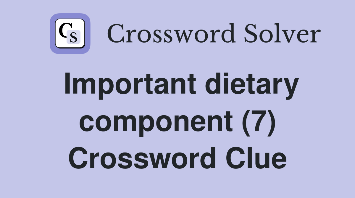 Important dietary component (7) Crossword Clue