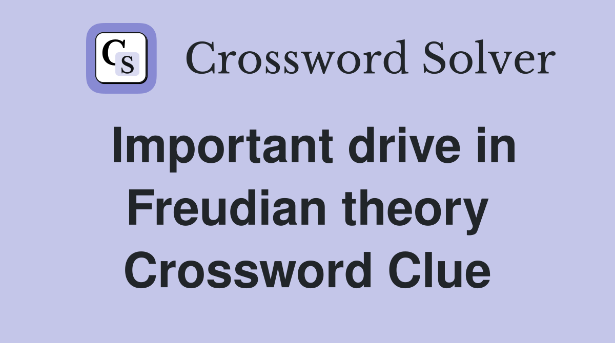 Important drive in Freudian theory Crossword Clue