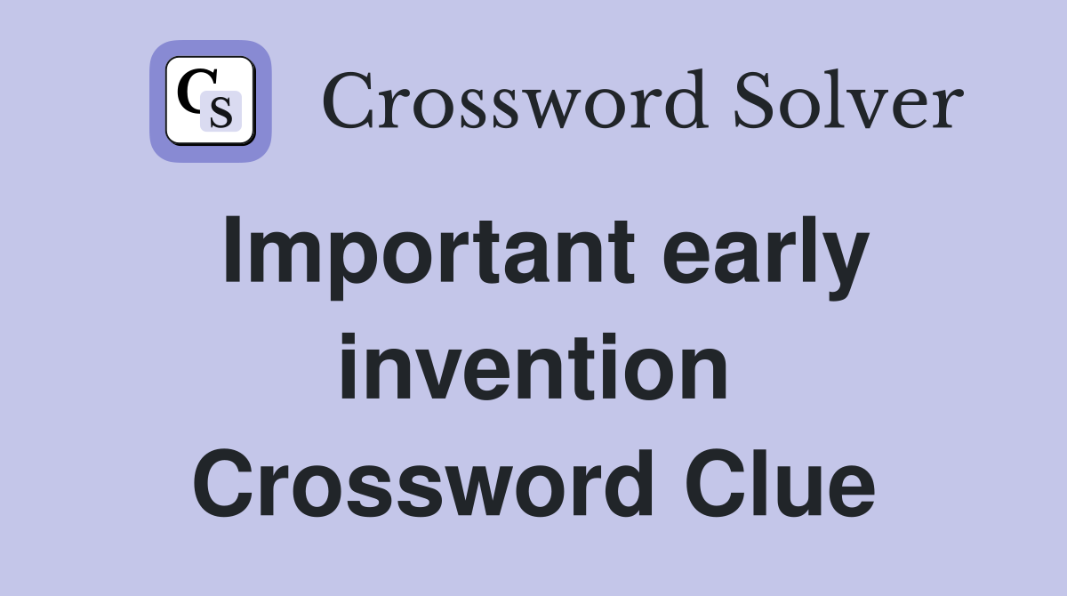 Important early invention Crossword Clue