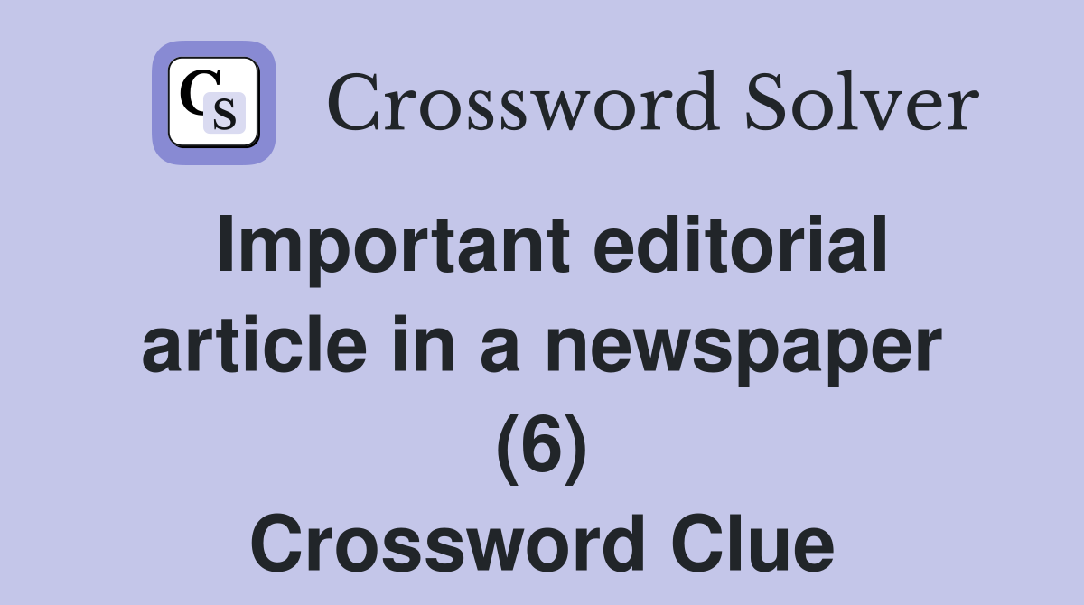 Important editorial article in a newspaper (6) Crossword Clue