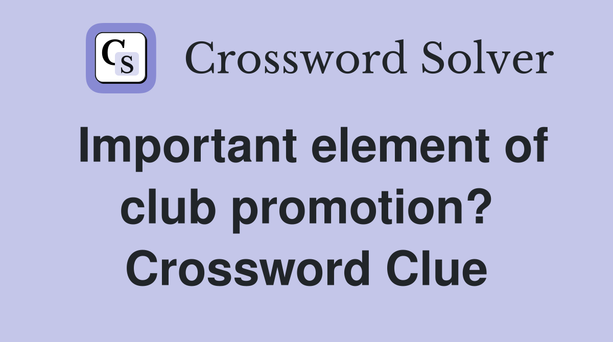 Important element of club promotion? Crossword Clue