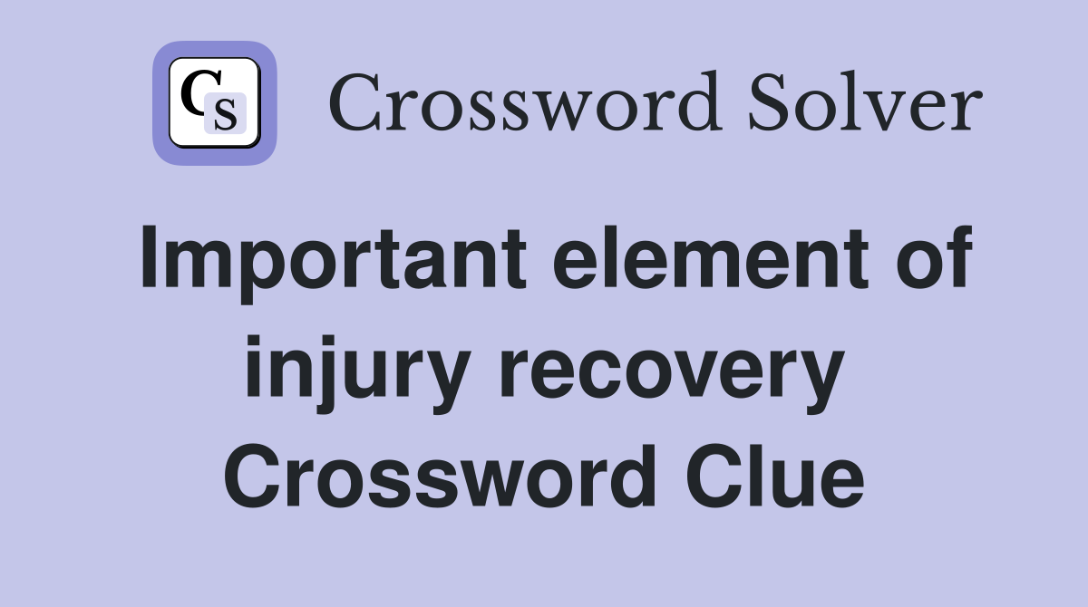 Important element of injury recovery Crossword Clue