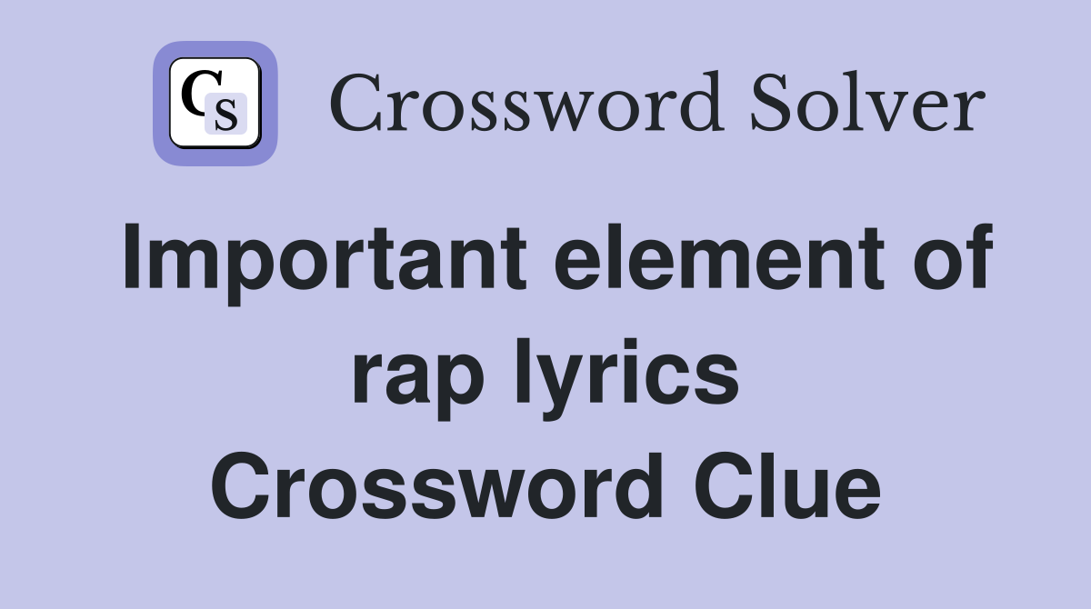Important element of rap lyrics Crossword Clue