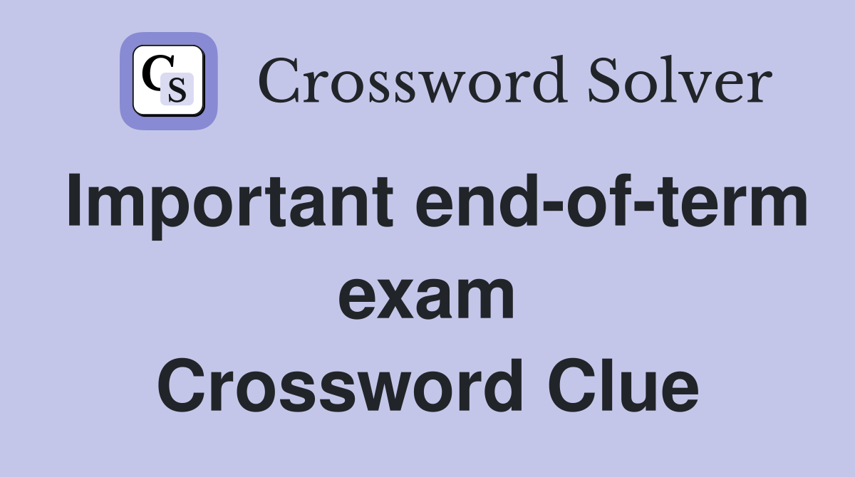 Important end-of-term exam Crossword Clue