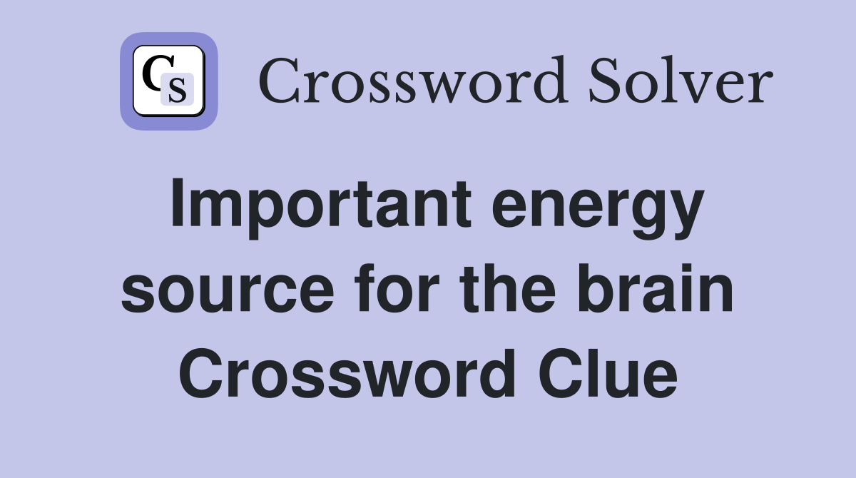 Important energy source for the brain Crossword Clue