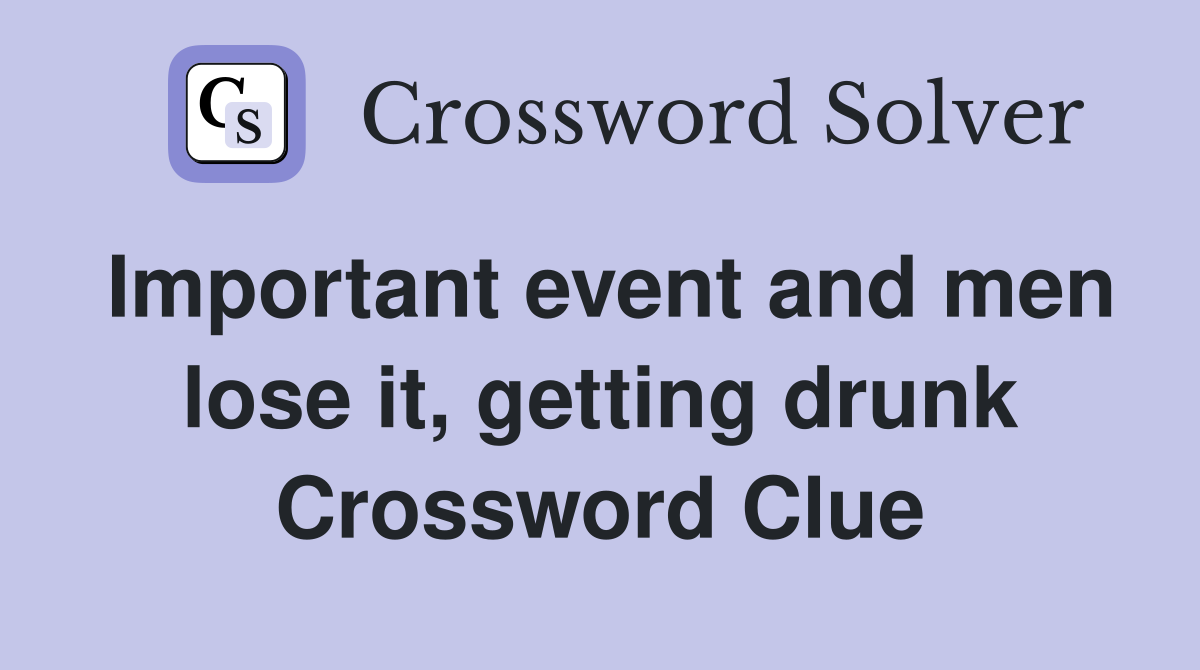 Important event and men lose it, getting drunk Crossword Clue