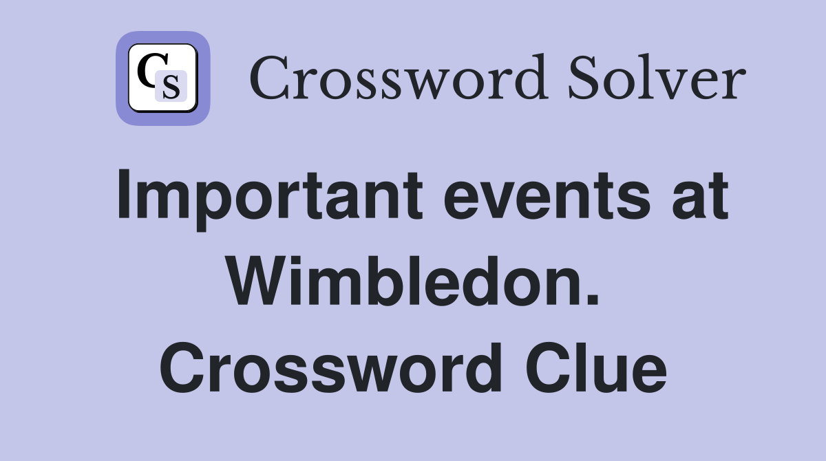 Important events at Wimbledon. Crossword Clue