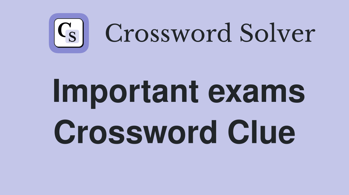 Important exams Crossword Clue