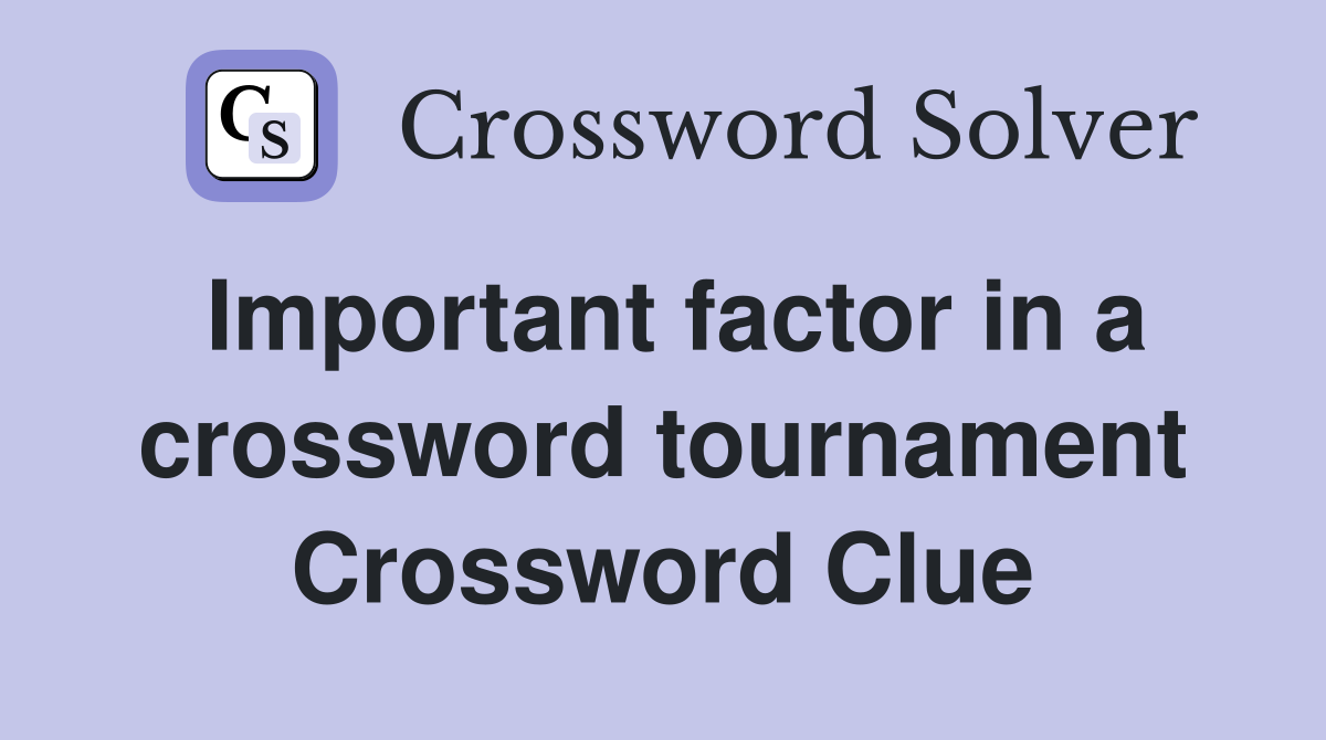 Important factor in a crossword tournament Crossword Clue