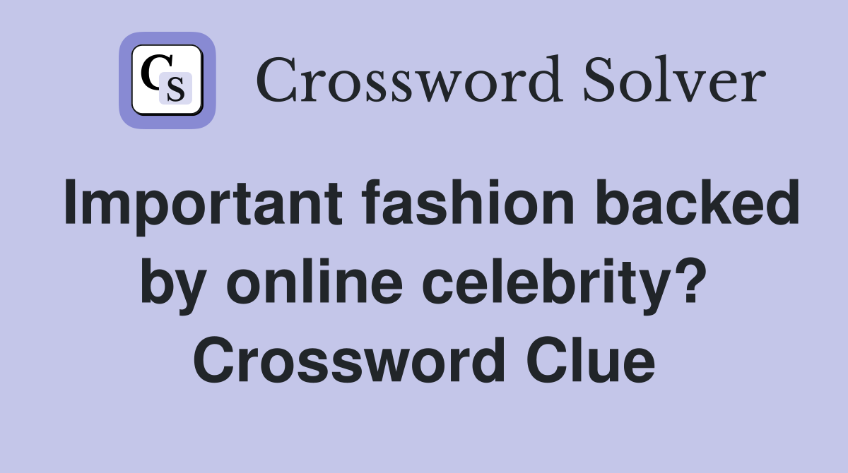 Important fashion backed by online celebrity? Crossword Clue