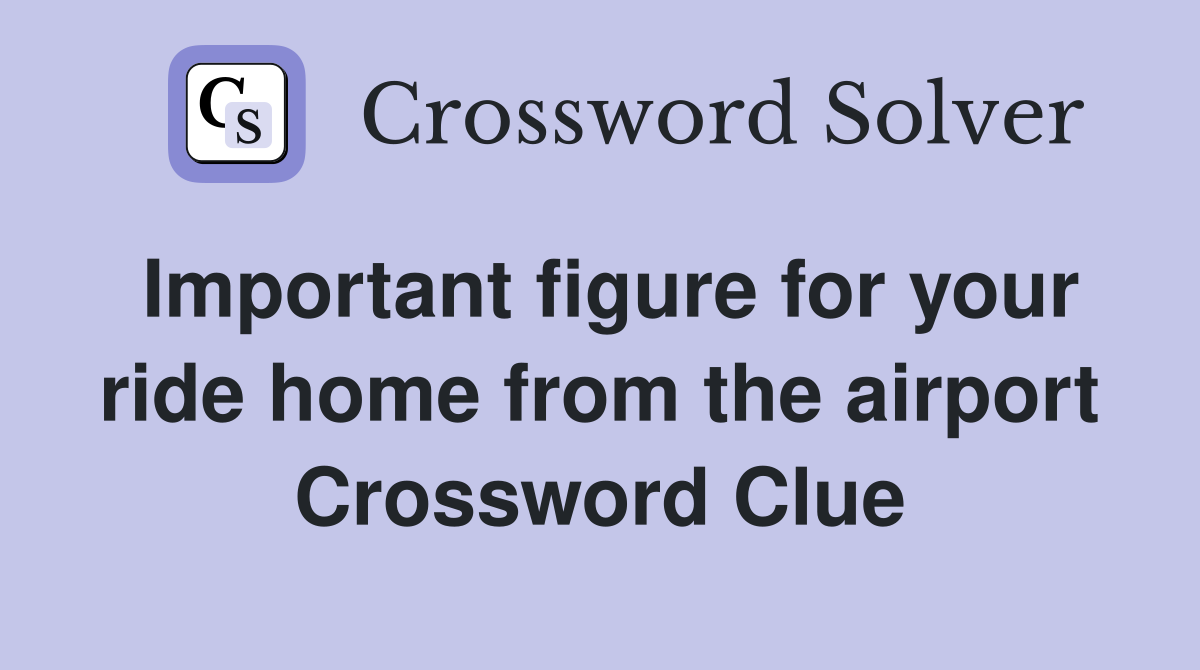 Important figure for your ride home from the airport Crossword Clue