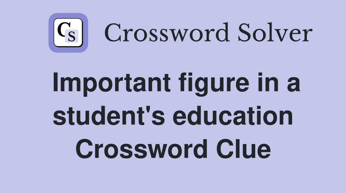 Important figure in a student's education Crossword Clue