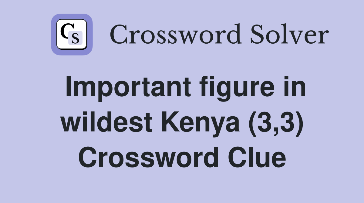Important figure in wildest Kenya (3,3) Crossword Clue