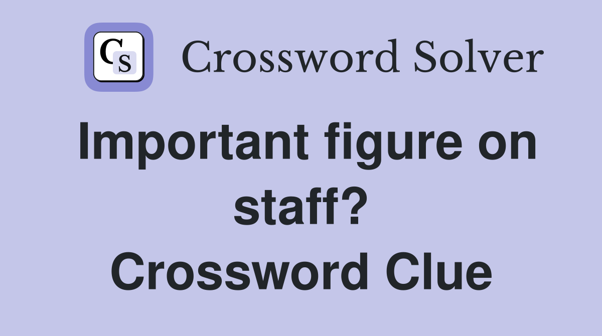 Important figure on staff? Crossword Clue