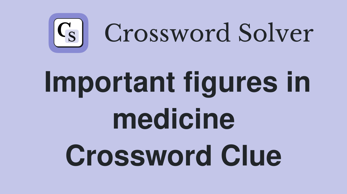 Important figures in medicine Crossword Clue